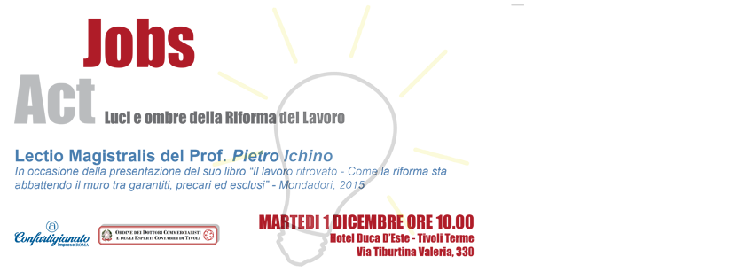 Jobs Act  Lectio Magistralis del Prof. Pietro Ichino – 1 Dicembre ore 10.00 Tivoli Terme